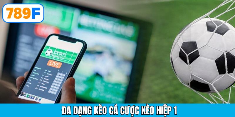 Đa dạng loại kèo hiệp 1 tại 789F